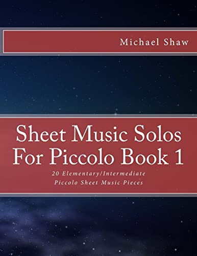 Sheet Music Solos For Piccolo Book 1: 20 Elementary/Intermediate Piccolo Sheet Music Pieces Sheet Music Solos For Piccolo Book 1: 20 Elementary/Intermediate Piccolo Sheet Music Pieces