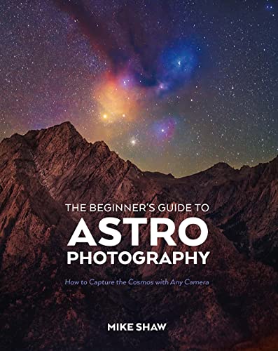 The Beginner's Guide to Astrophotography: How to Capture the Cosmos With Any Camera von Rocky Nook