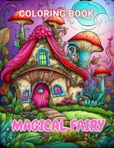 Magical Fairy Houses Coloring Book: 100+ Unique and Beautiful Designs for All Fans