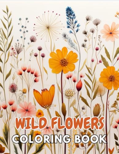 Wild Flowers Coloring Book For Adult: 100+ Unique and Beautiful Designs for All Fans