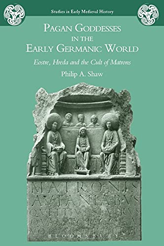 Pagan Goddesses in the Early Germanic World: Eostre, Hreda and the Cult of Matrons (Studies in Early Medieval History) von Bristol Classical Press