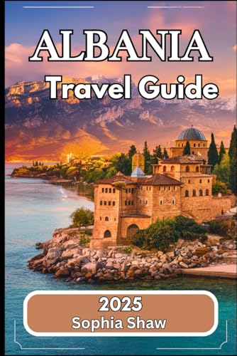 Albania Travel Guide 2025: Exploring Vibrant Landscapes, Deep Cultural Roots, and Historical Riches von Independently published