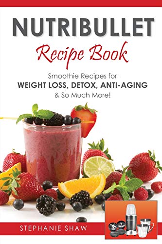 Nutribullet Recipe Book: Smoothie Recipes for Weight-Loss, Detox, Anti-Aging & So Much More! (Recipes for a Healthy Life, Band 1)