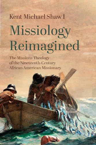 Missiology Reimagined: The Missions Theology of the Nineteenth-Century African American Missionary von Pickwick Publications