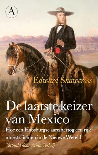 De laatste keizer van Mexico: hoe een Habsburgse aartshertog een rijk moest stichten in de Nieuwe Wereld von Athenaeum