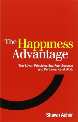 The Happiness Advantage: How a Positive Brain Fuels Success in Work and Life