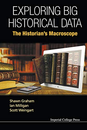 Exploring Big Historical Data: The Historian's Macroscope von Imperial College Press