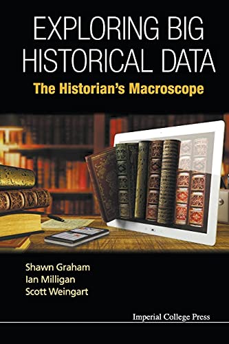 Exploring Big Historical Data: The Historian's Macroscope von Imperial College Press