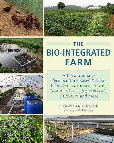 The Bio-Integrated Farm and Home: A Revolutionary Permaculture-Based System Using Greenhouses, Ponds, Compost Piles, Aquaponics, Chickens, and More von Chelsea Green Publishing Company