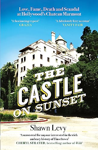 The Castle on Sunset: Love, Fame, Death and Scandal at Hollywood's Chateau Marmont