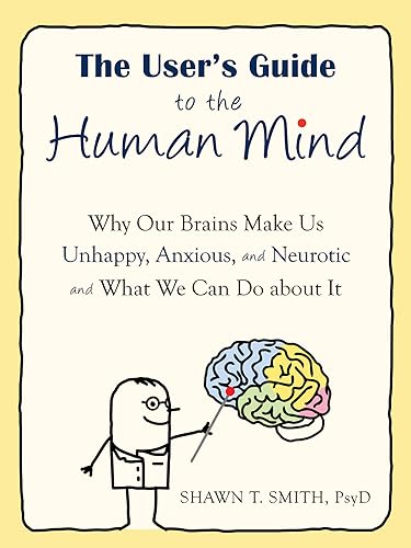 The User's Guide to the Human Mind: Why Our Brains Make Us Unhappy, Anxious, and Neurotic and What We Can Do about It von New Harbinger Publications