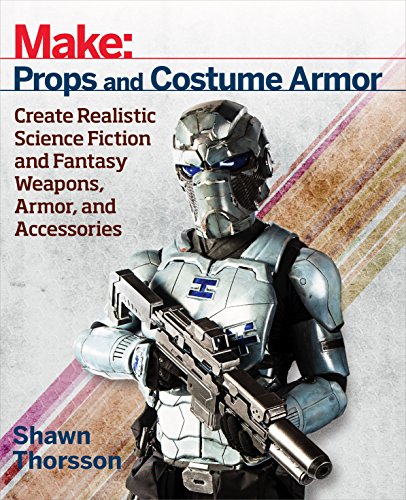 Make Props and Costume Armor: Create Realistic Science Fiction and Fantasy Weapons, Armor, and Accessories: Create Realistic Science Fiction & Fantasy ... Accessories (Make: Technology on Your Time)