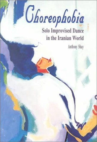 Choreophobia: Solo Improvised Dance in the Iranian World (Bibliotheca Iranica: Performing Arts Series, Band 4)