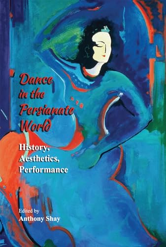Dance in the Persianate World (Bibliotheca Iranica: Performing Arts, 14)