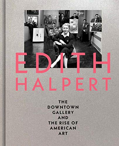 Edith Halpert: The Downtown Gallery and the Rose of American Art