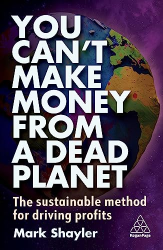You Can’t Make Money From a Dead Planet: The Sustainable Method for Driving Profits von Kogan Page