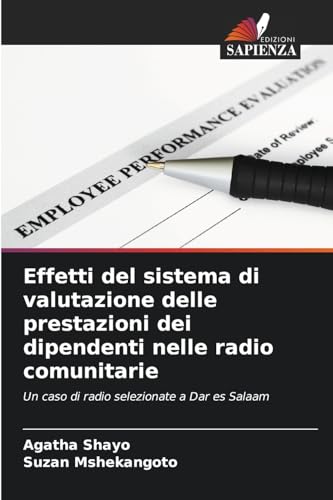 Effetti del sistema di valutazione delle prestazioni dei dipendenti nelle radio comunitarie: Un caso di radio selezionate a Dar es Salaam von Edizioni Sapienza