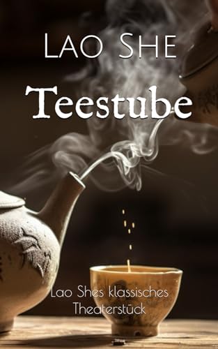 Teestube: Lao Shes klassisches Theaterstück von Independently published