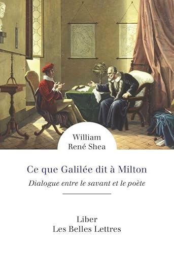 Ce Que Galilee Dit a Milton: Dialogue Entre Le Savant Et Le Poete von Les Belles Lettres