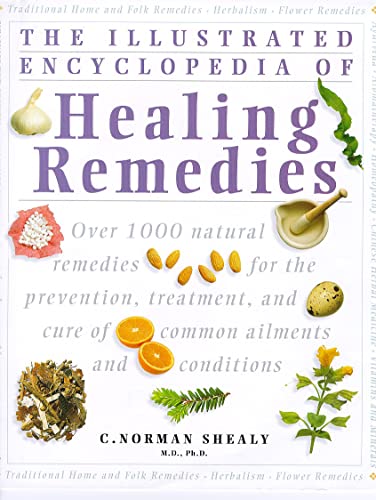 The Illustrated Encyclopedia of Healing Remedies: Over 1,000 Natural Remedies for the Treatment, Prevention and Cure of Common Ailments and Conditions