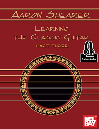 Aaron Shearer Learning the Classic Guitar Part Three von Mel Bay Publications, Inc.
