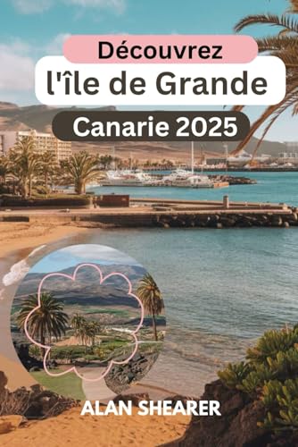 Découvrez l'île de Grande Canarie 2025: Le guide de l'initié sur l'aventure, l'histoire et les rivages ensoleillés von Independently published