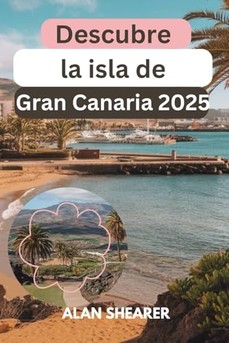Descubre la isla de Gran Canaria 2025: La guía privilegiada sobre aventuras, historia y costas bañadas por el sol von Independently published