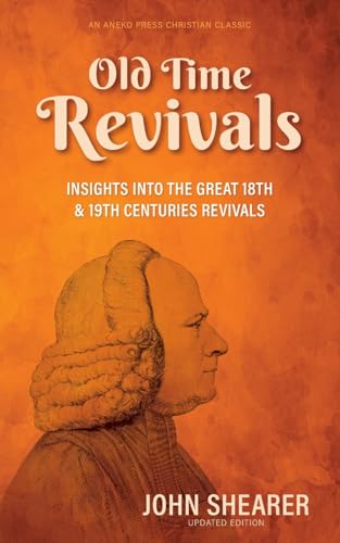 Old Time Revivals: Insights into the Great 18th & 19th Centuries Revivals [Illustrated and Updated] von Aneko Press