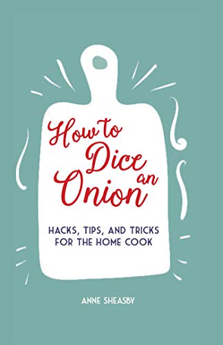How to Dice an Onion: Hacks, Tips, and Tricks for the Home Cook von Dog N Bone