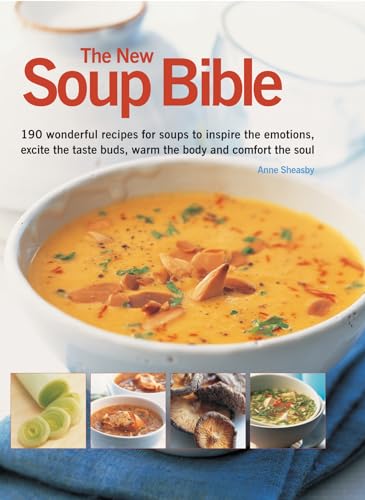 New Soup Bible: 190 Wonderful Recipes for Soups That Will Inspire the Emotions, Excite the Tatse Buds, Warm the Body and Comfort the Soul