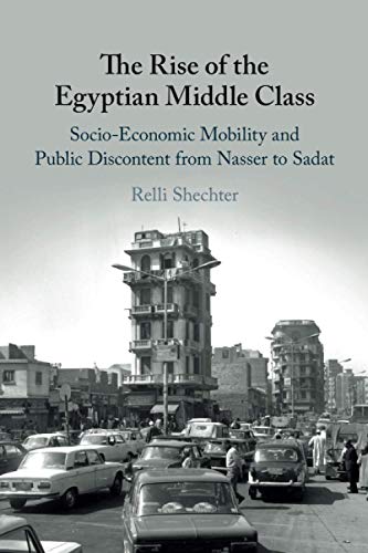 The Rise of the Egyptian Middle Class: Socio-economic Mobility and Public Discontent from Nasser to Sadat von Cambridge University Press