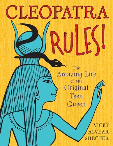 Cleopatra Rules!: The Amazing Life of the Original Teen Queen