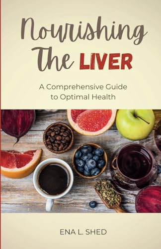 Nourishing The Liver: A Comprehensive Guide to Optimal Health von Primedia eLaunch LLC