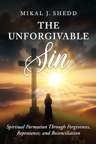 The Unforgivable Sin: Spiritual Formation Through Forgiveness, Repentance, and Reconciliation The Unforgivable Sin: Spiritual Formation Through Forgiveness, Repentance, and Reconciliation von Worldwide Publicists