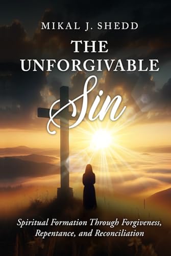 The Unforgivable Sin: Spiritual Formation Through Forgiveness, Repentance, and Reconciliation The Unforgivable Sin: Spiritual Formation Through Forgiveness, Repentance, and Reconciliation von Worldwide Publicists