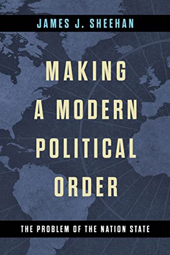 Making a Modern Political Order: The Problem of the Nation State (Helen Kellogg Institute Series on Democracy and Development)