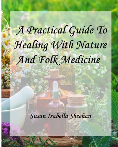 A Practical Guide To Healing With Nature And Folk Medicine von Independently published