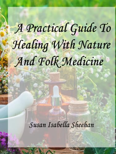 A Practical Guide To Healing With Nature And Folk Medicine von Independently published