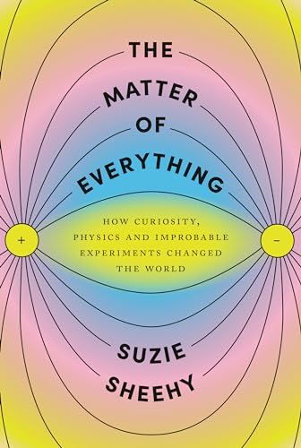 The Matter of Everything: How Curiosity, Physics and Improbable Experiments Changed the World von Knopf Publishing Group