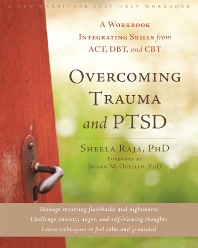 Overcoming Trauma and PTSD: A Workbook Integrating Skills from ACT, DBT, and CBT (A New Harbinger Self-Help Workbook)