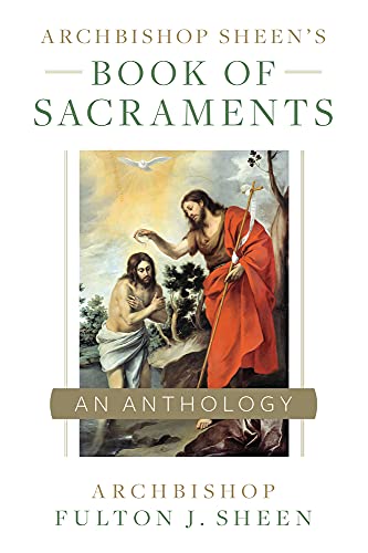 Archbishop Sheen’s Book of Sacraments: These Are the Sacraments and Three to Get Married