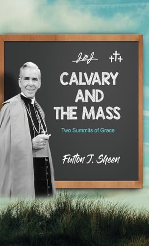 Calvary and the Mass: Two Summits of Grace Calvary and the Mass: Two Summits of Grace