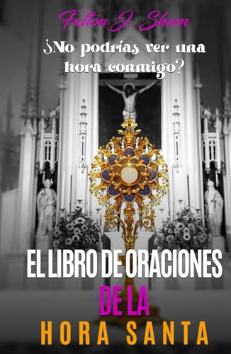 EL LIBRO DE ORACIONES DE LA HORA SANTA: ¿No podrías ver una hora conmigo? von Bishop Sheen Today