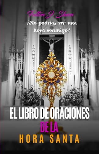 EL LIBRO DE ORACIONES DE LA HORA SANTA: ¿No podrías ver una hora conmigo? von Bishop Sheen Today
