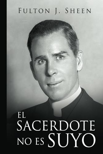 EL SACERDOTE NO ES SUYO: Convirtiéndose en el Padre, Dios te ha llamado a ser. EL SACERDOTE NO ES SUYO: Convirtiéndose en el Padre, Dios te ha llamado a ser. von Bishop Sheen Today