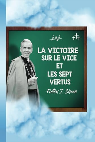 LA VICTOIRE SUR LE VICE ET LES SEPT VERTUS LA VICTOIRE SUR LE VICE ET LES SEPT VERTUS von Bishop Sheen Today