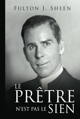 LE PRÊTRE N'EST PAS LE SIEN: Devenir le Père, Dieu vous a appelé à être LE PRÊTRE N'EST PAS LE SIEN: Devenir le Père, Dieu vous a appelé à être von Bishop Sheen Today