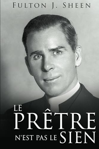 LE PRÊTRE N'EST PAS LE SIEN: Devenir le Père, Dieu vous a appelé à être LE PRÊTRE N'EST PAS LE SIEN: Devenir le Père, Dieu vous a appelé à être von Bishop Sheen Today