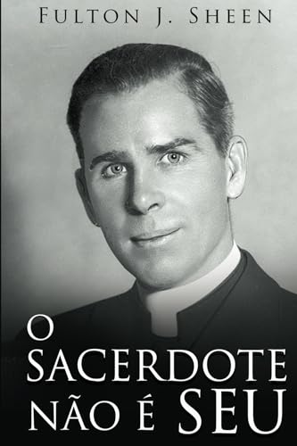 O SACERDOTE NÃO É SEU: Tornando-se Pai, Deus Te Chamou para Ser. von Bishop Sheen Today