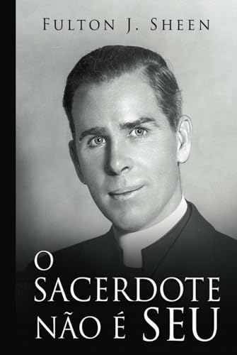 O SACERDOTE NÃO É SEU: Tornando-se Pai, Deus Te Chamou para Ser. von Bishop Sheen Today